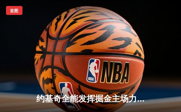 约基奇全能发挥掘金主场力克森林狼，爱德华兹空砍30分难救主