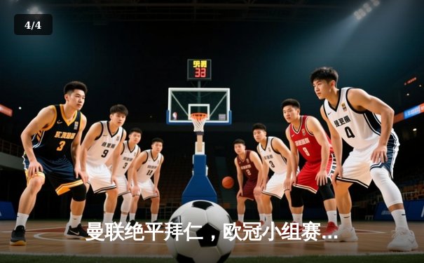 曼联绝平拜仁，欧冠小组赛惊险晋级 - 4